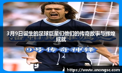 3月9日诞生的足球巨星们他们的传奇故事与辉煌成就
