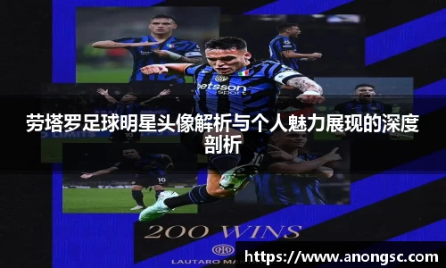 劳塔罗足球明星头像解析与个人魅力展现的深度剖析