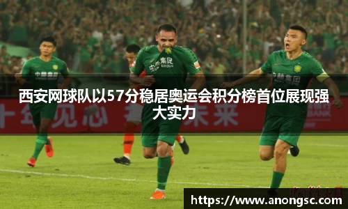 西安网球队以57分稳居奥运会积分榜首位展现强大实力