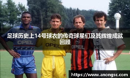 足球历史上14号球衣的传奇球星们及其辉煌成就回顾