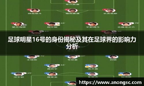 足球明星16号的身份揭秘及其在足球界的影响力分析