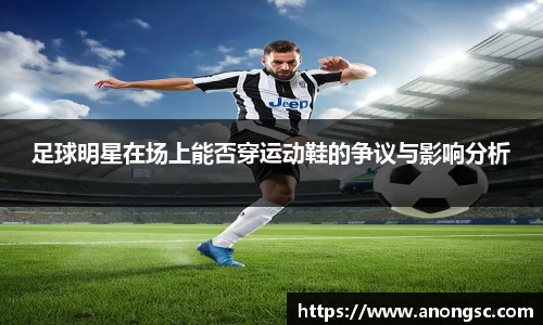 足球明星在场上能否穿运动鞋的争议与影响分析