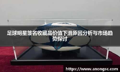足球明星签名收藏品价值下滑原因分析与市场趋势探讨
